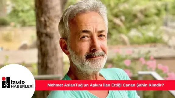 Mehmet AslanTuğ'un Aşkını İlan Ettiği Canan Şahin Kimdir?