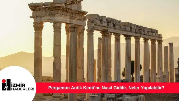 Pergamon Antik Kenti’ne Nasıl Gidilir, Neler Yapılabilir?
