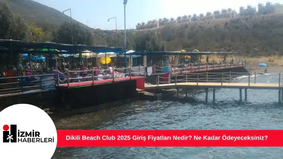 Dikili Beach Club 2025 Giriş Fiyatları Nedir? Ne Kadar Ödeyeceksiniz?
