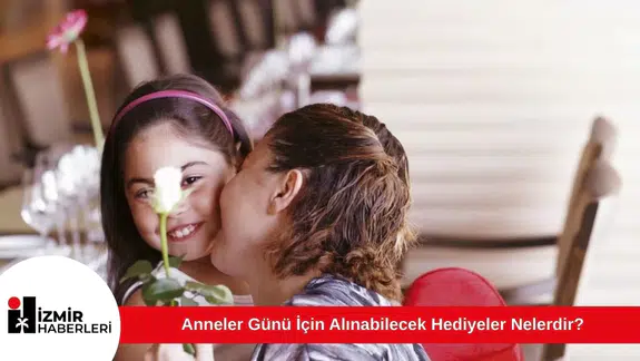 Anneler Günü İçin Alınabilecek Hediyeler Nelerdir?