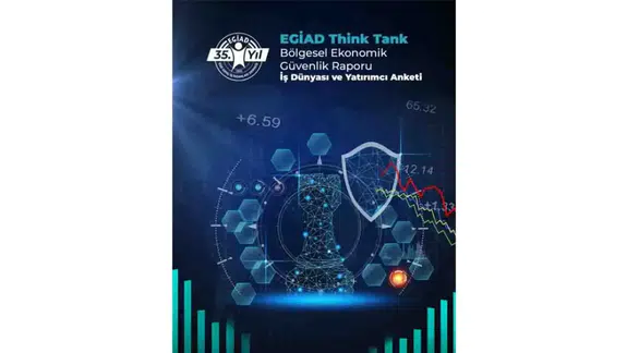 EGİAD’ın Yeni Raporu: Ege Bölgesi Ekonomik Güvenlik Raporu
