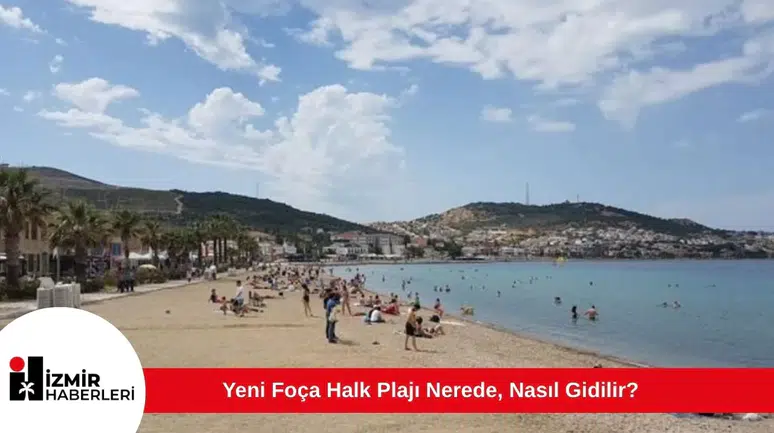 Yeni Foça Halk Plajı Nerede, Nasıl Gidilir?